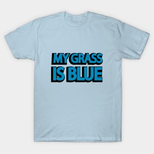 MY GRASS IS BLUE T-Shirt
